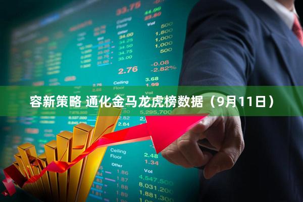 容新策略 通化金马龙虎榜数据（9月11日）