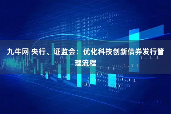 九牛网 央行、证监会：优化科技创新债券发行管理流程