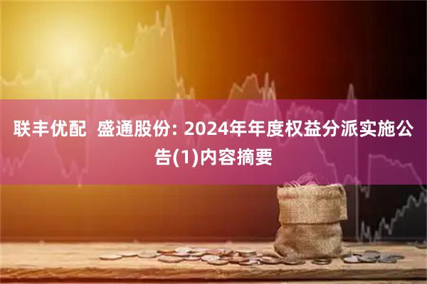 联丰优配  盛通股份: 2024年年度权益分派实施公告(1)内容摘要